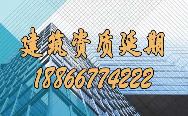 如何辦理建筑資質(zhì)延期申請工作？